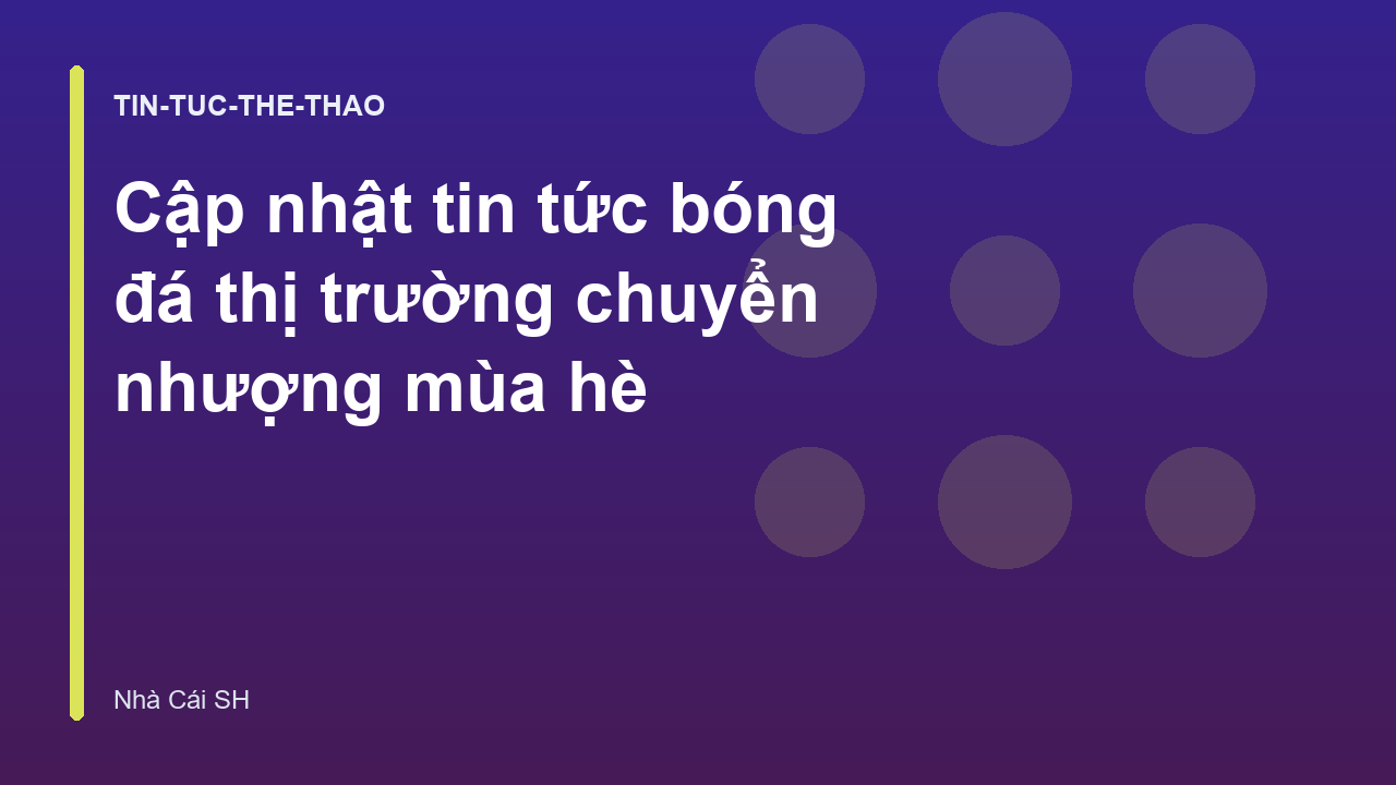 Read more about the article Cập nhật tin tức bóng đá thị trường chuyển nhượng mùa hè