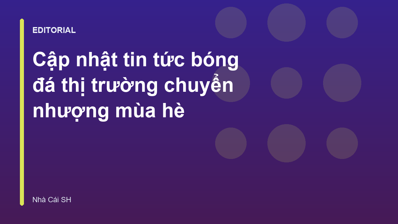 Thị trường chuyển nhượng bóng đá mùa hè sôi động