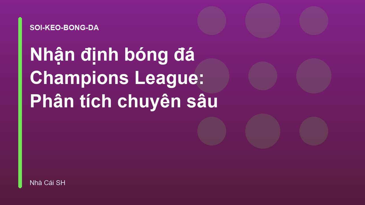 Read more about the article Nhận định bóng đá Champions League: Phân tích chuyên sâu