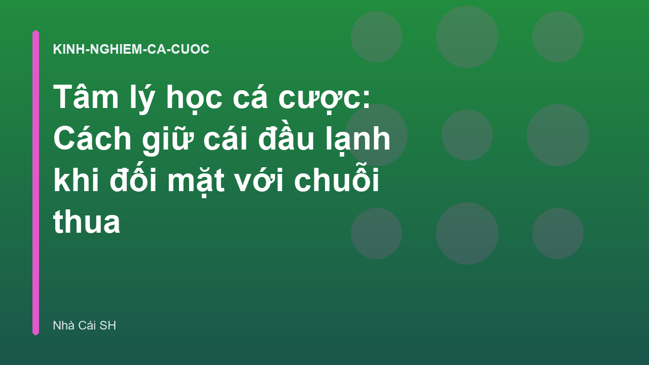 Read more about the article Tâm lý học cá cược: Cách giữ cái đầu lạnh khi đối mặt với chuỗi thua